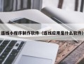 肇东连线小程序制作软件（连线应用是什么软件）