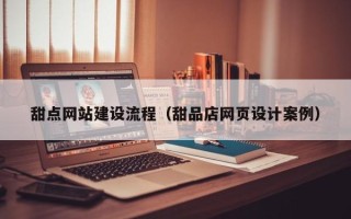 肇东甜点网站建设流程（甜品店网页设计案例）