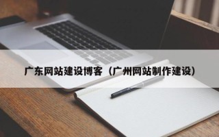 肇东广东网站建设博客（广州网站制作建设）